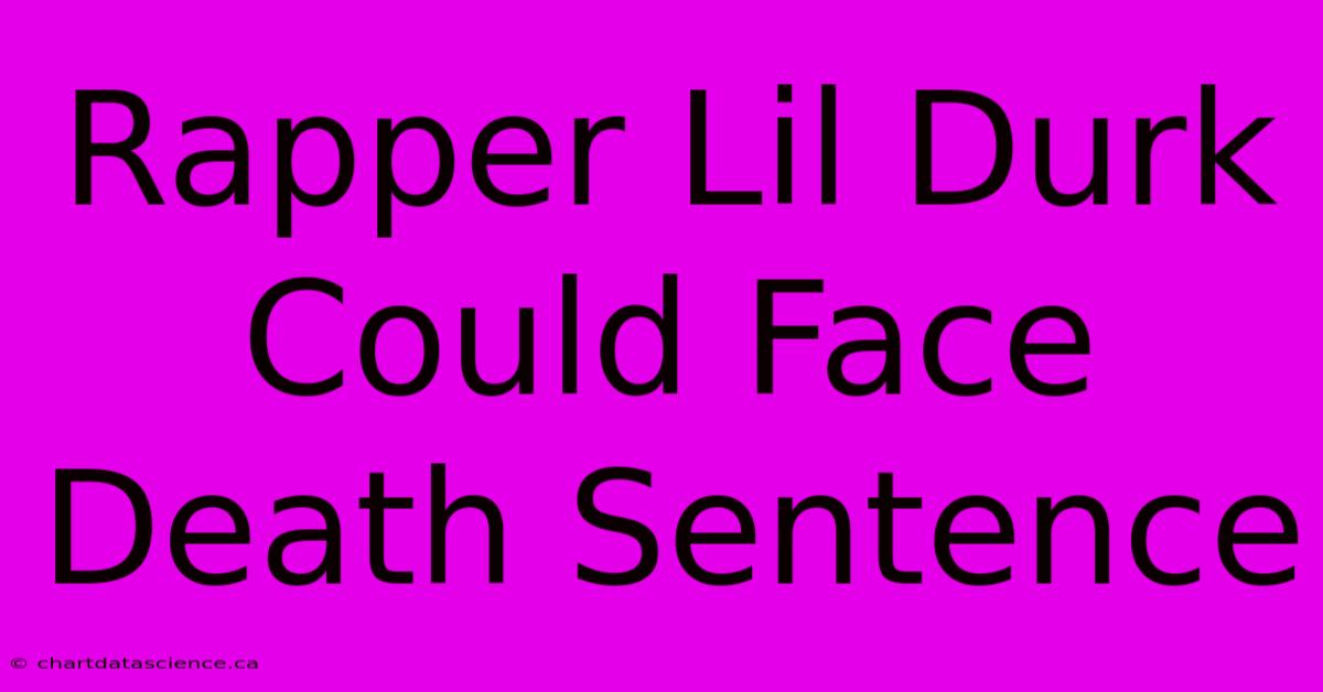 Rapper Lil Durk Could Face Death Sentence