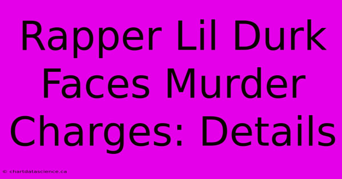 Rapper Lil Durk Faces Murder Charges: Details 