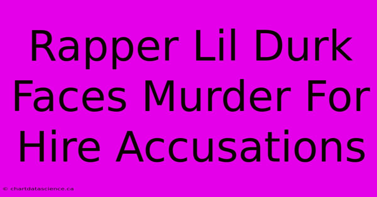 Rapper Lil Durk Faces Murder For Hire Accusations