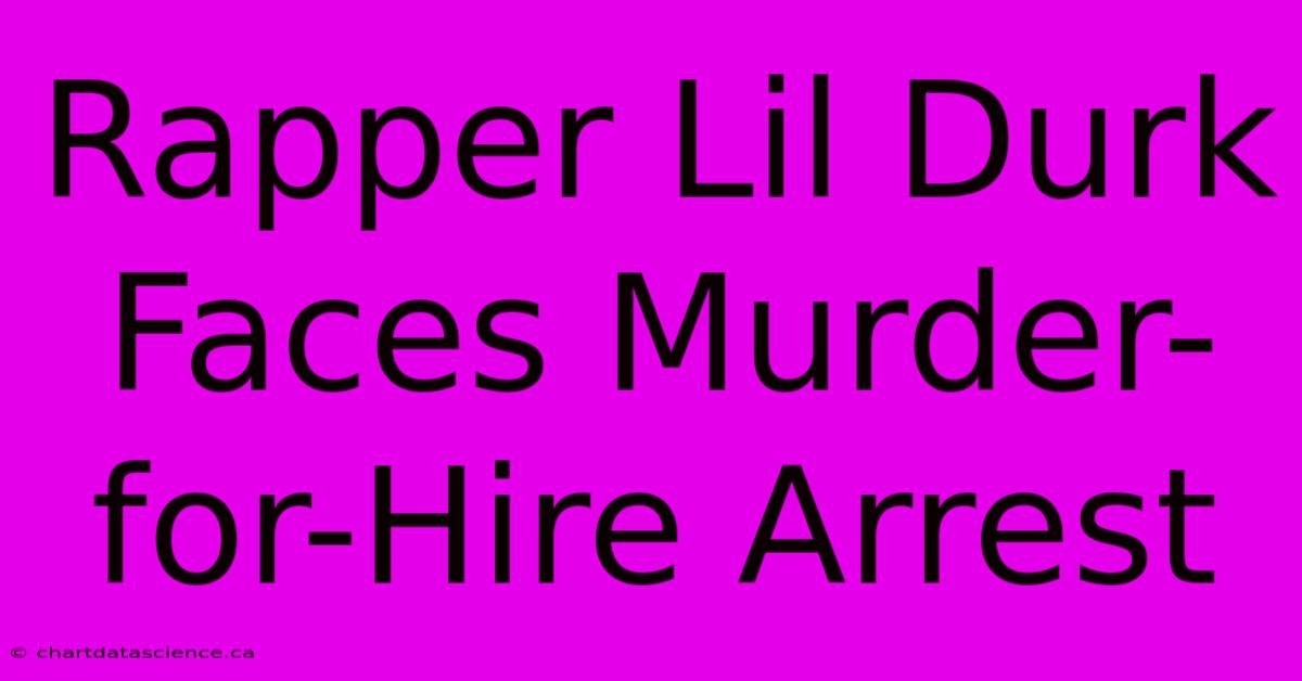 Rapper Lil Durk Faces Murder-for-Hire Arrest