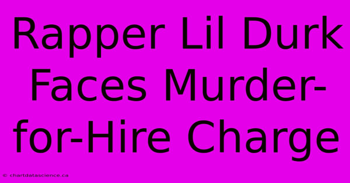 Rapper Lil Durk Faces Murder-for-Hire Charge