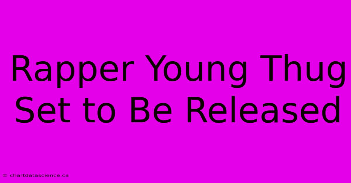 Rapper Young Thug Set To Be Released