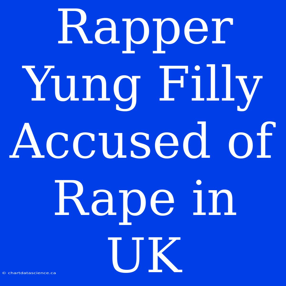 Rapper Yung Filly Accused Of Rape In UK