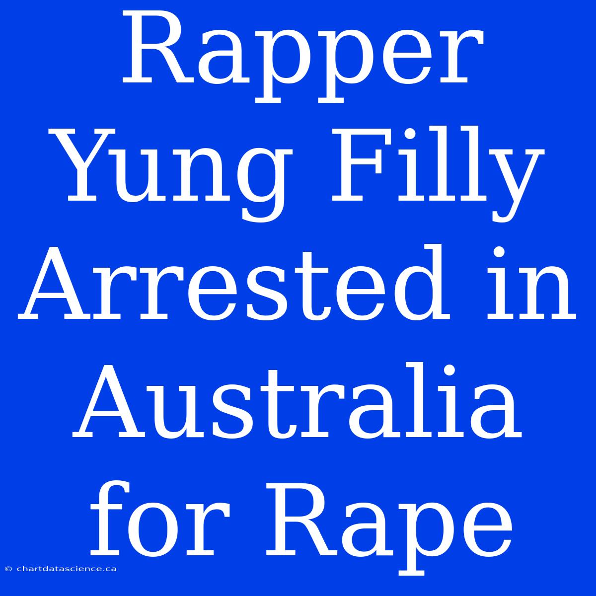 Rapper Yung Filly Arrested In Australia For Rape