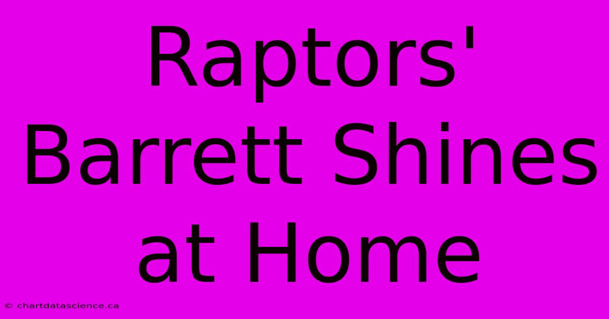 Raptors' Barrett Shines At Home