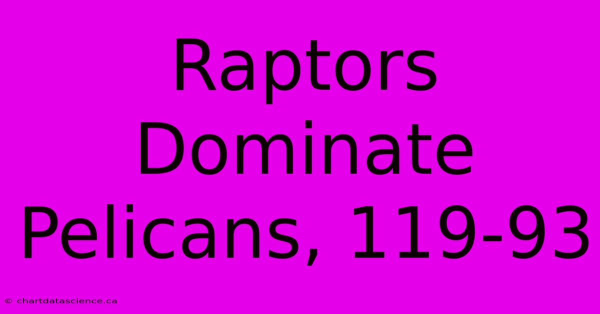 Raptors Dominate Pelicans, 119-93