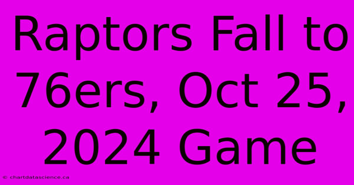 Raptors Fall To 76ers, Oct 25, 2024 Game