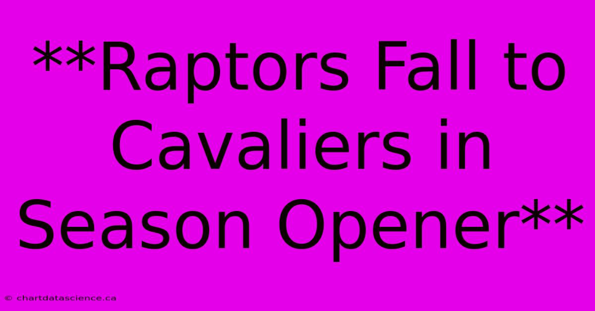 **Raptors Fall To Cavaliers In Season Opener**