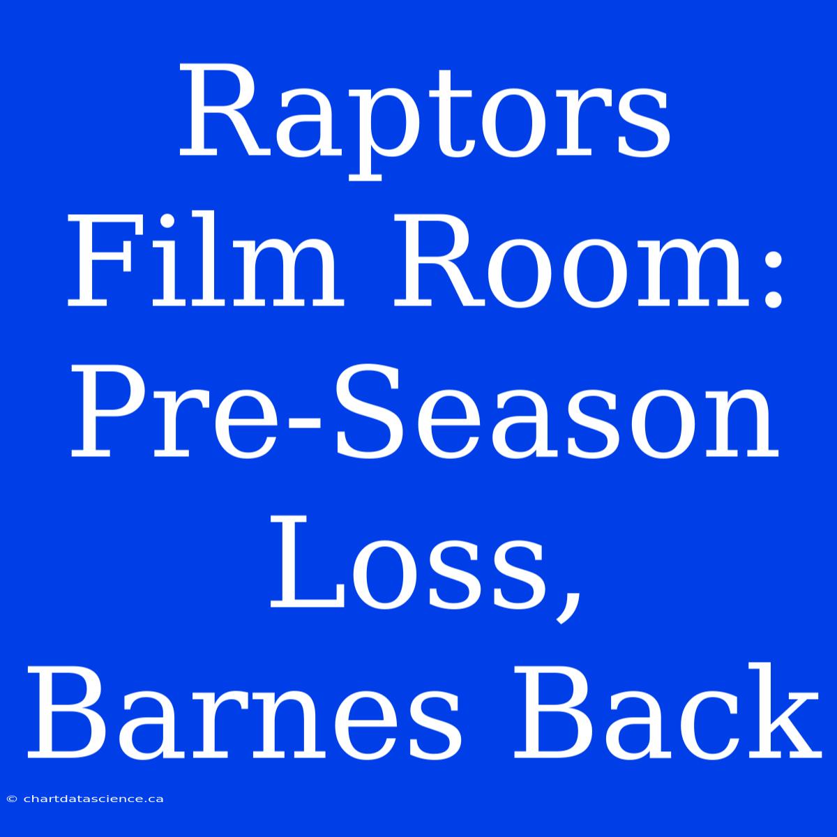 Raptors Film Room: Pre-Season Loss, Barnes Back