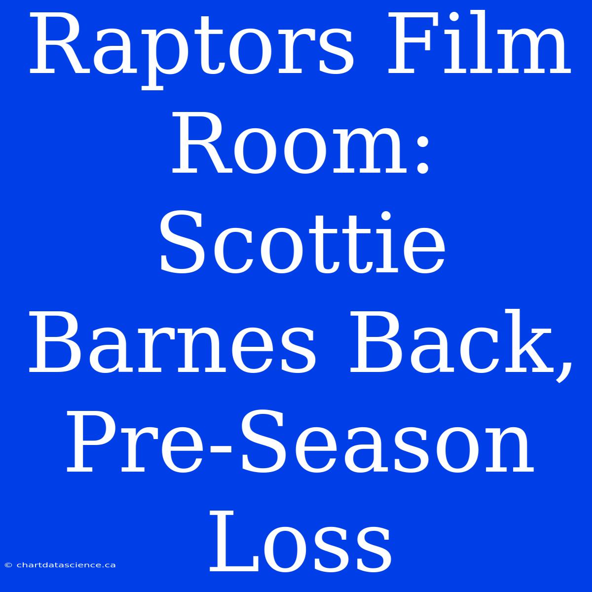 Raptors Film Room: Scottie Barnes Back, Pre-Season Loss