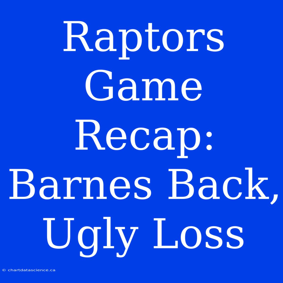 Raptors Game Recap: Barnes Back, Ugly Loss