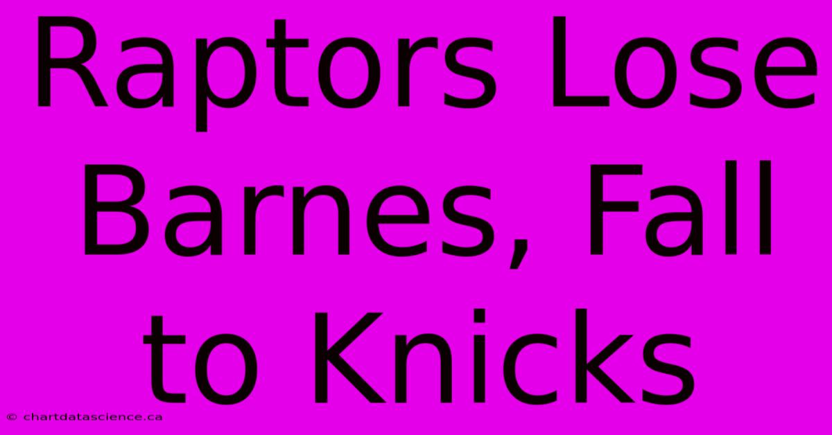 Raptors Lose Barnes, Fall To Knicks