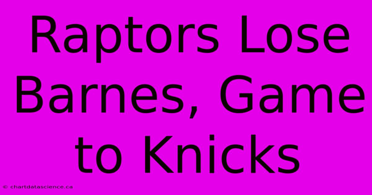 Raptors Lose Barnes, Game To Knicks