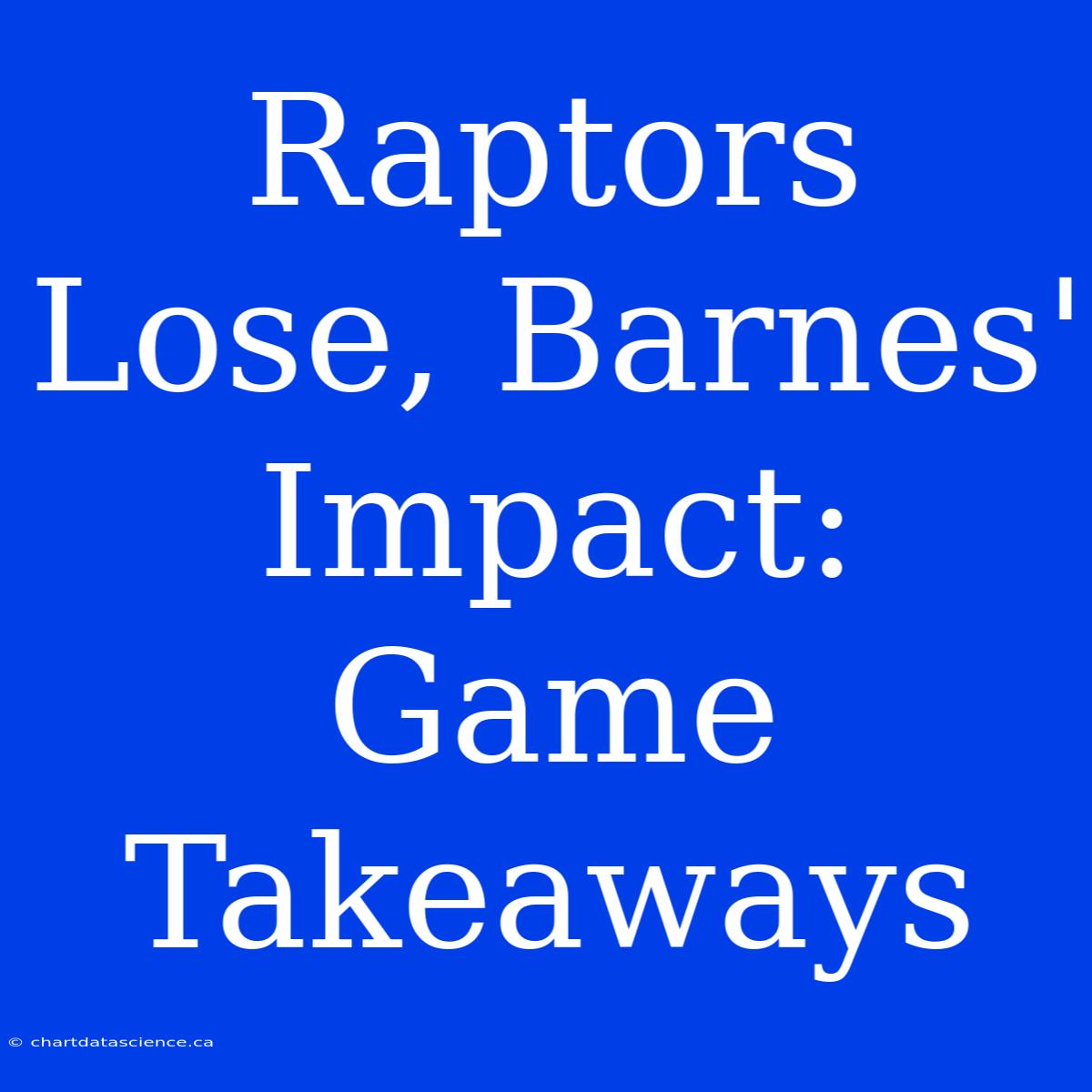 Raptors Lose, Barnes' Impact: Game Takeaways