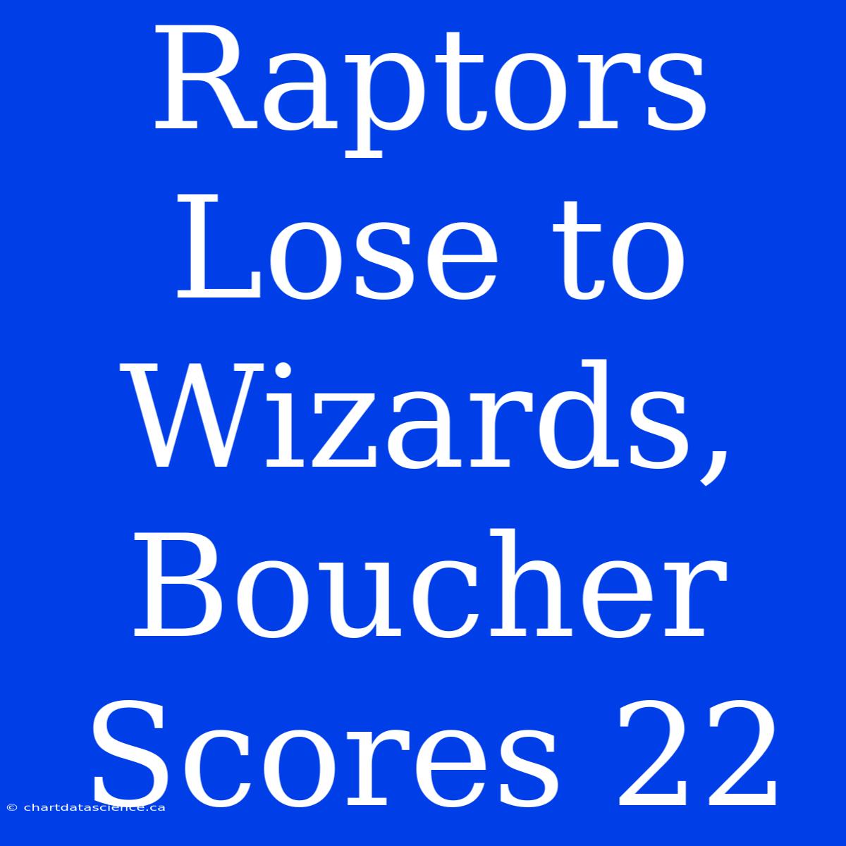 Raptors Lose To Wizards, Boucher Scores 22