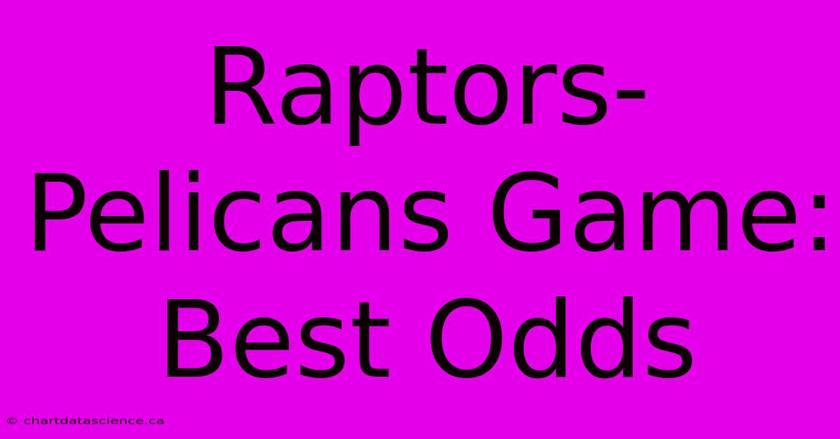 Raptors-Pelicans Game: Best Odds