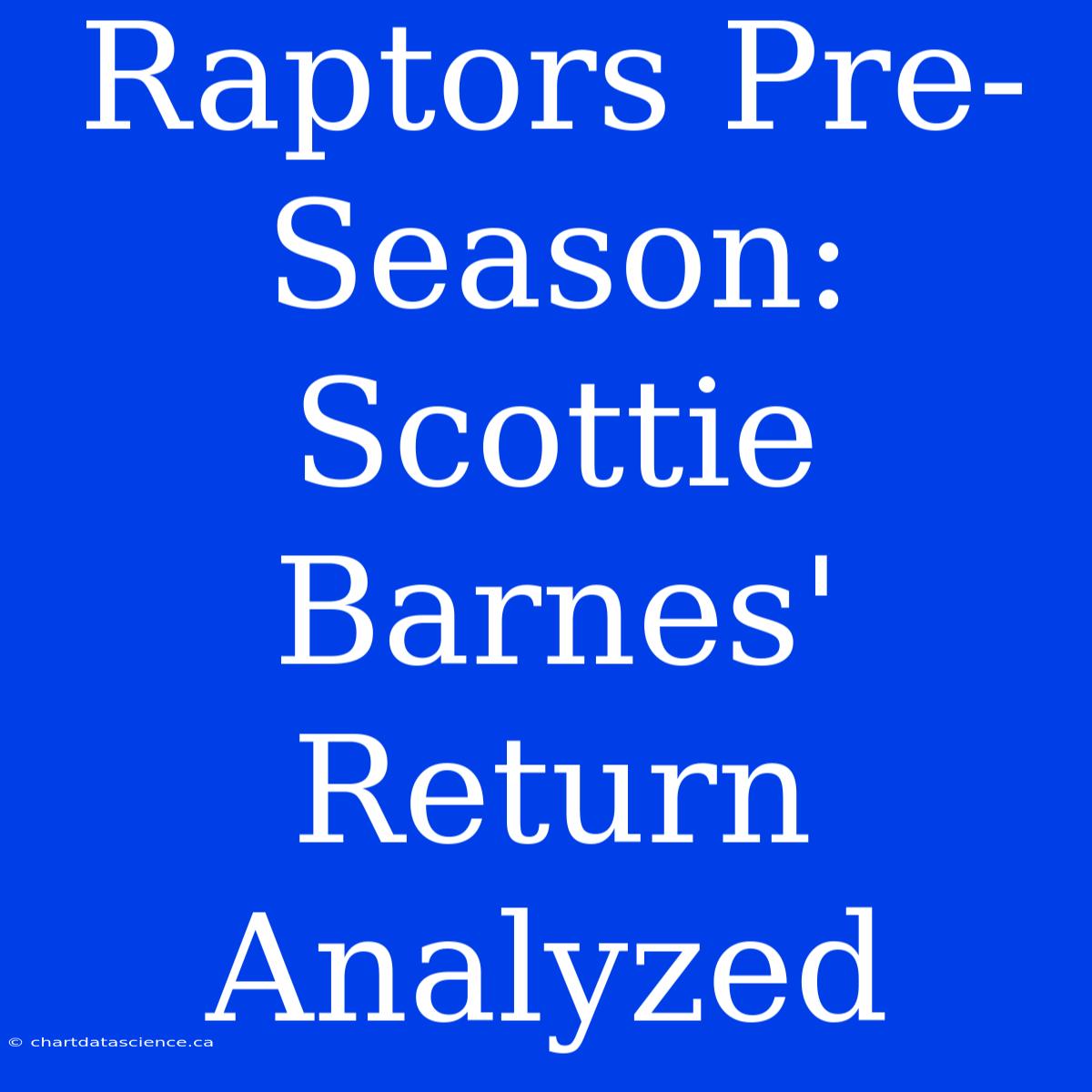 Raptors Pre-Season: Scottie Barnes' Return Analyzed