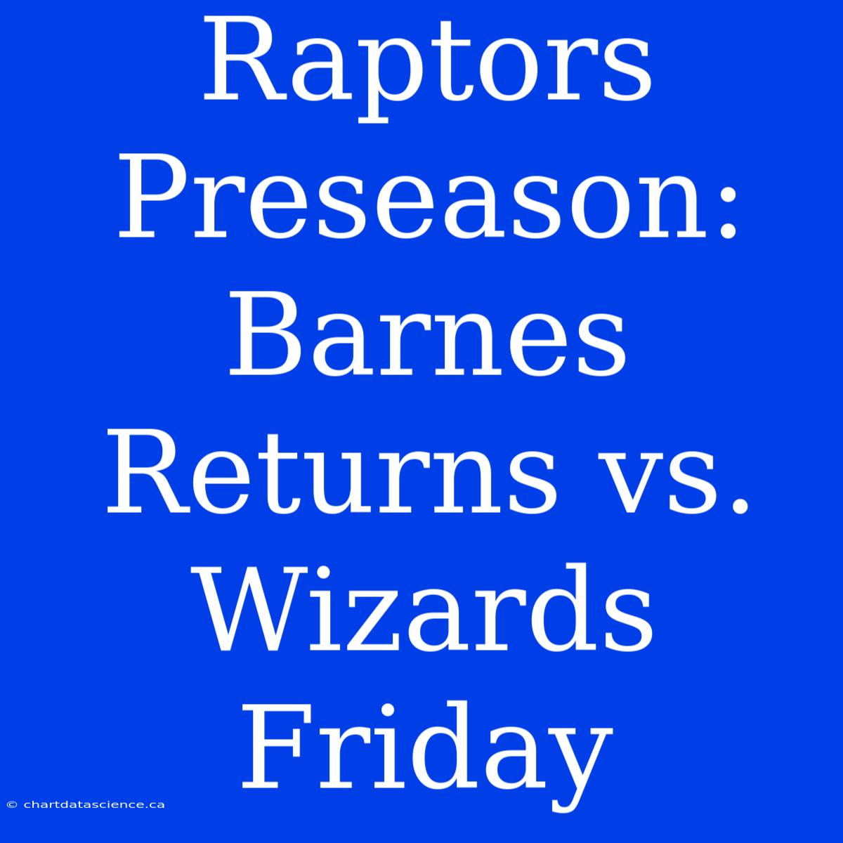 Raptors Preseason: Barnes Returns Vs. Wizards Friday