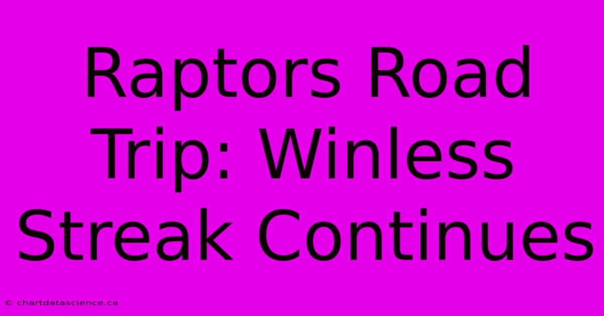 Raptors Road Trip: Winless Streak Continues