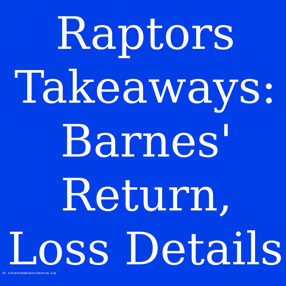 Raptors Takeaways: Barnes' Return, Loss Details