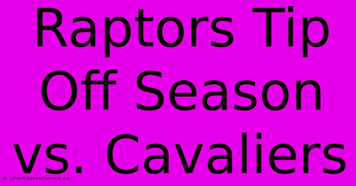 Raptors Tip Off Season Vs. Cavaliers