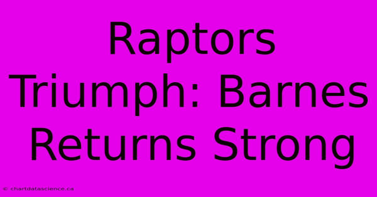 Raptors Triumph: Barnes Returns Strong