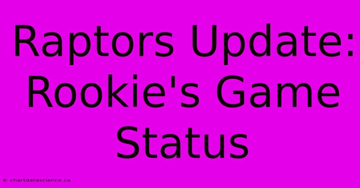 Raptors Update: Rookie's Game Status