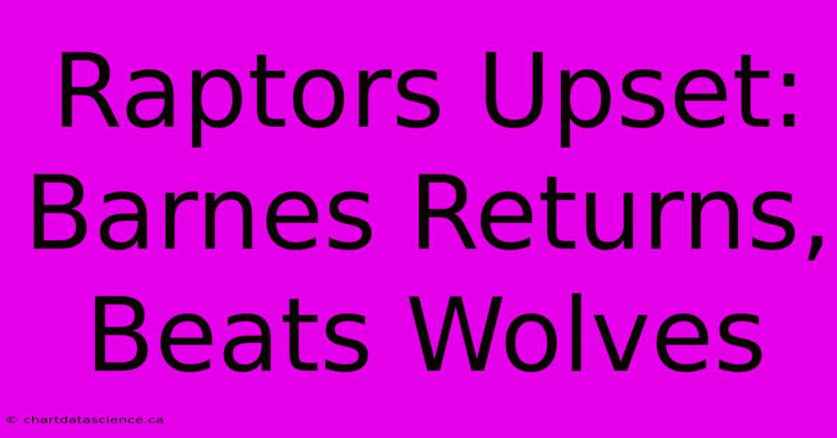 Raptors Upset: Barnes Returns, Beats Wolves