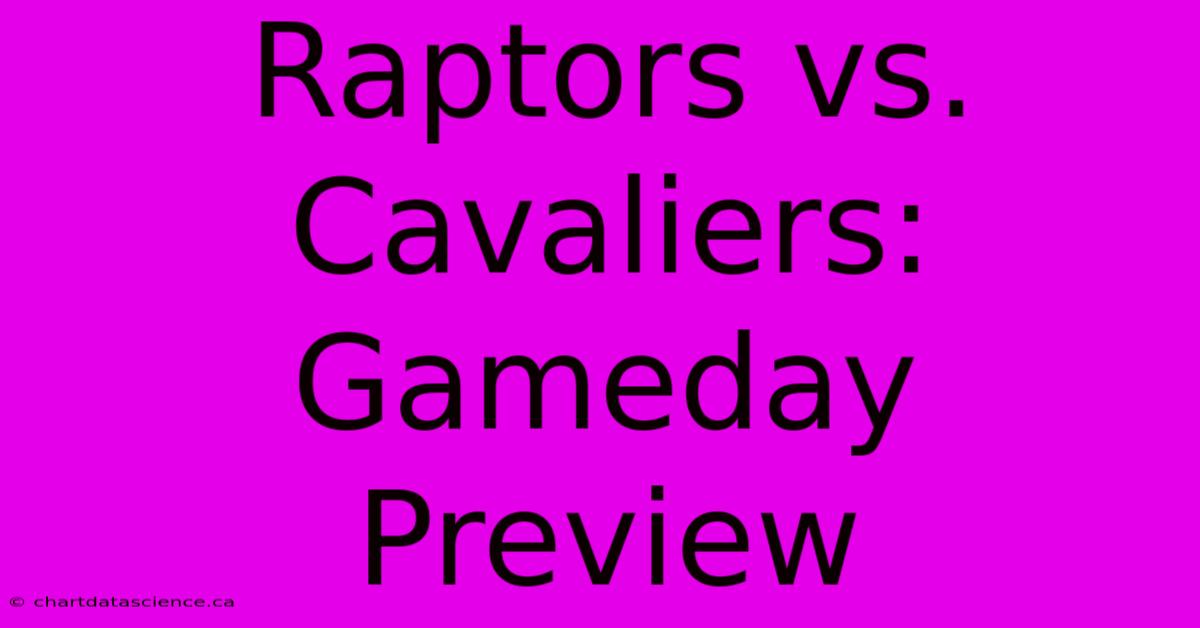 Raptors Vs. Cavaliers: Gameday Preview