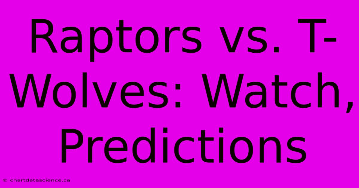 Raptors Vs. T-Wolves: Watch, Predictions