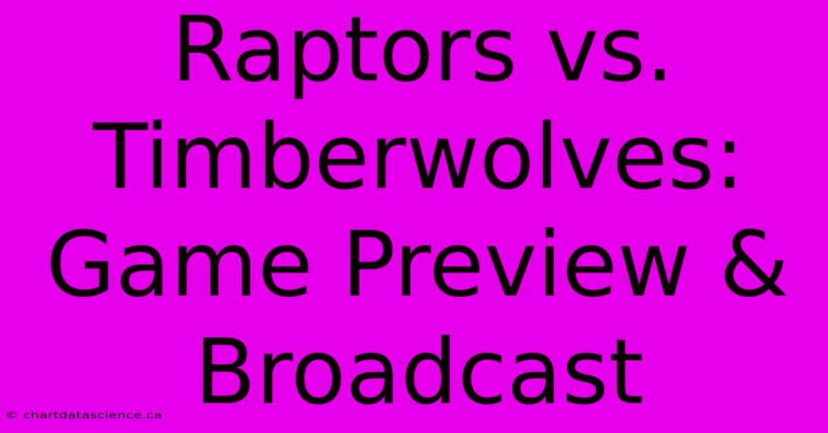 Raptors Vs. Timberwolves: Game Preview & Broadcast 