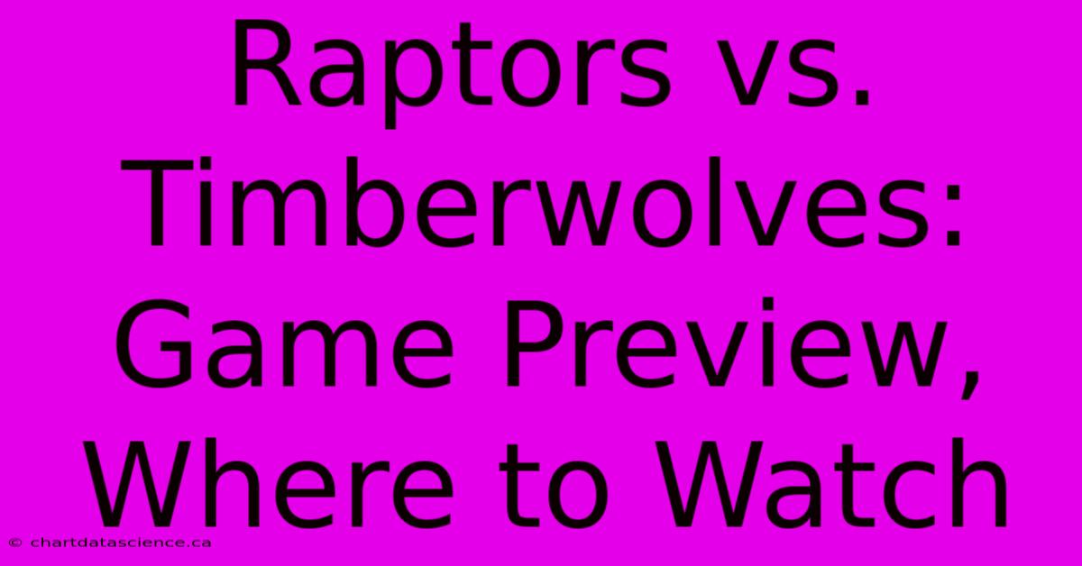 Raptors Vs. Timberwolves: Game Preview, Where To Watch