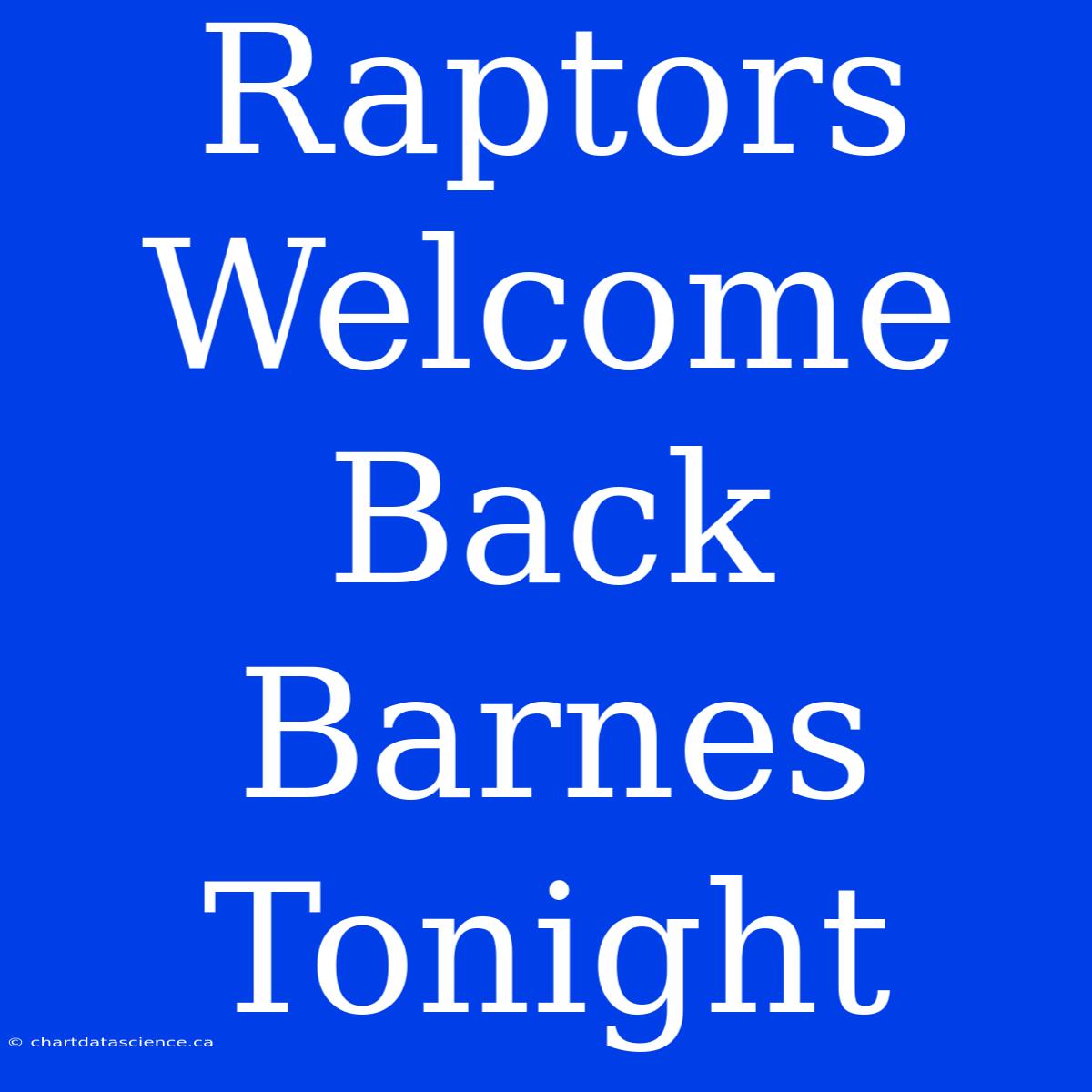 Raptors Welcome Back Barnes Tonight