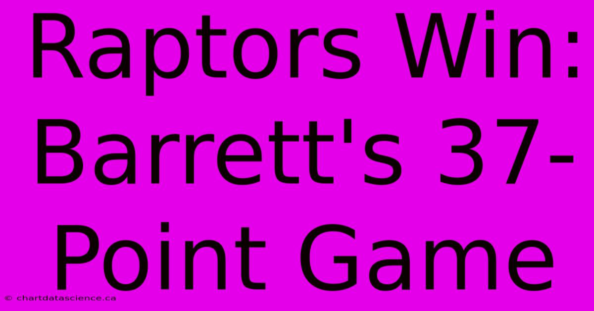 Raptors Win: Barrett's 37-Point Game