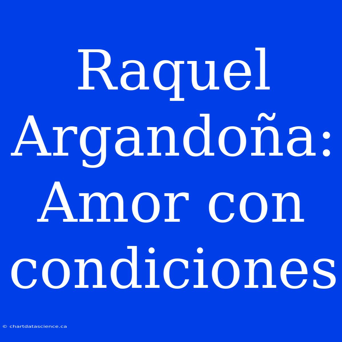 Raquel Argandoña: Amor Con Condiciones