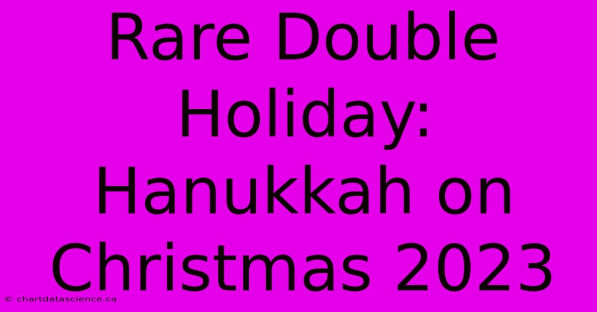 Rare Double Holiday: Hanukkah On Christmas 2023