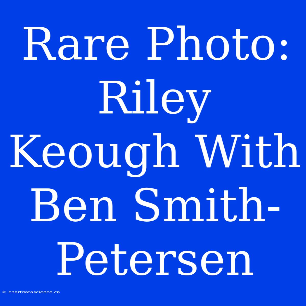 Rare Photo: Riley Keough With Ben Smith-Petersen