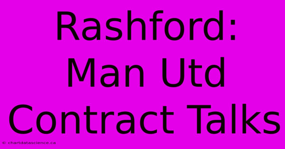 Rashford: Man Utd Contract Talks