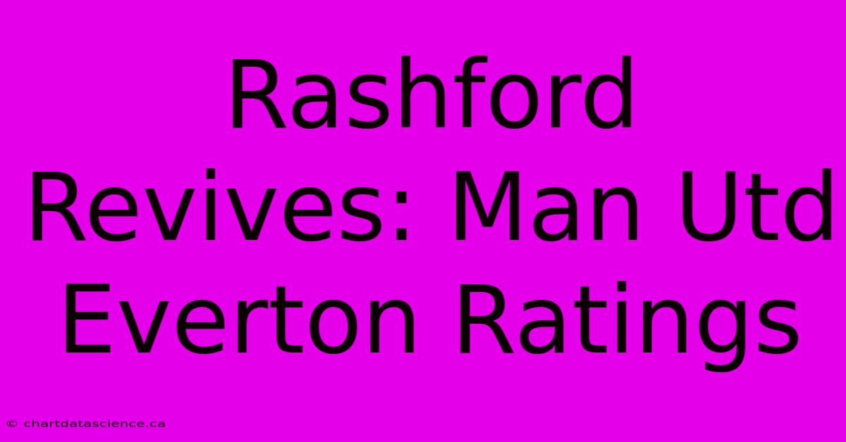 Rashford Revives: Man Utd Everton Ratings