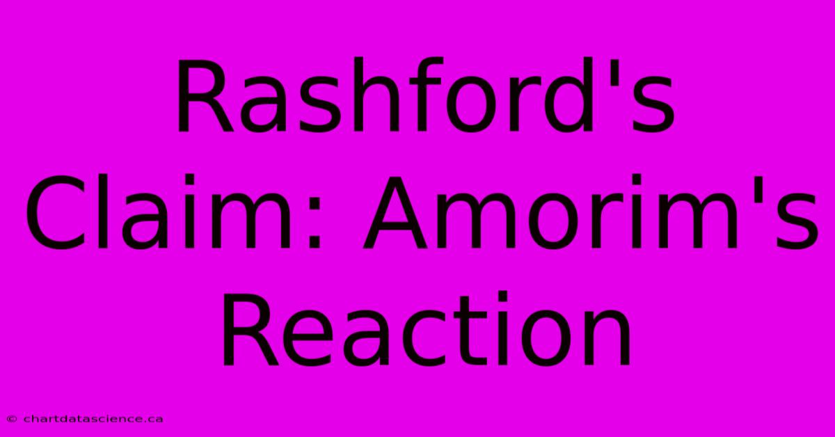 Rashford's Claim: Amorim's Reaction