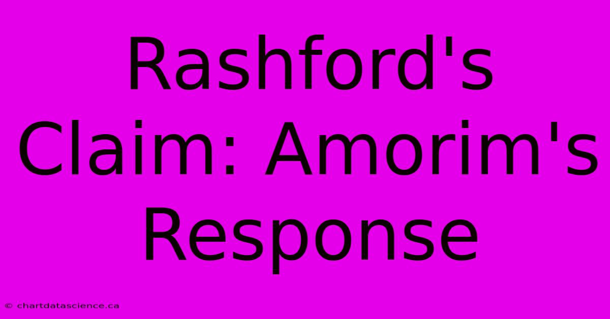 Rashford's Claim: Amorim's Response