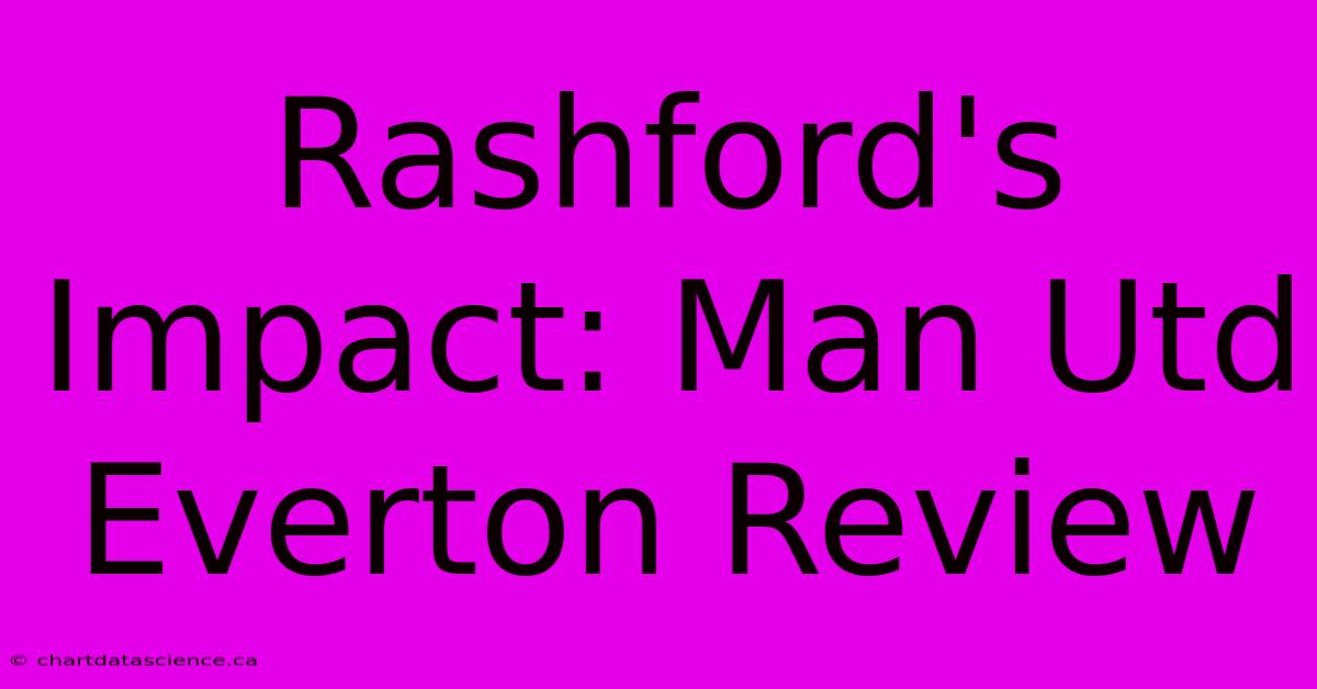 Rashford's Impact: Man Utd Everton Review