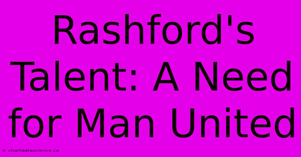 Rashford's Talent: A Need For Man United