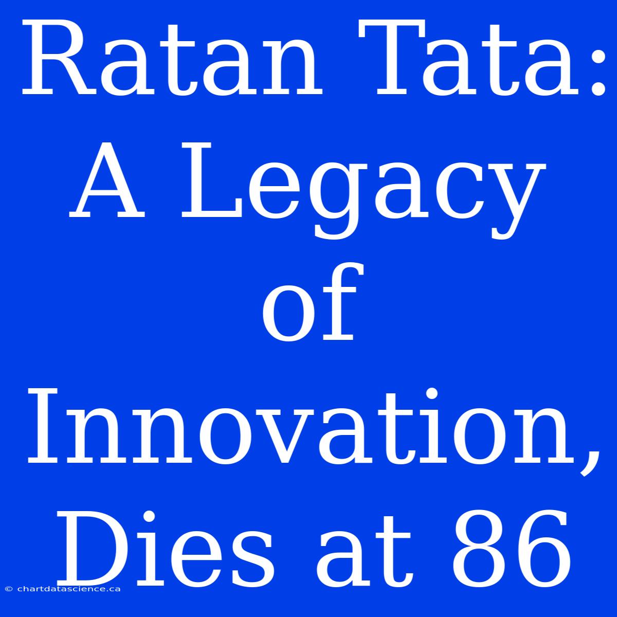 Ratan Tata: A Legacy Of Innovation, Dies At 86