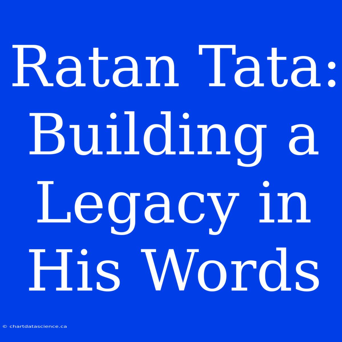 Ratan Tata: Building A Legacy In His Words