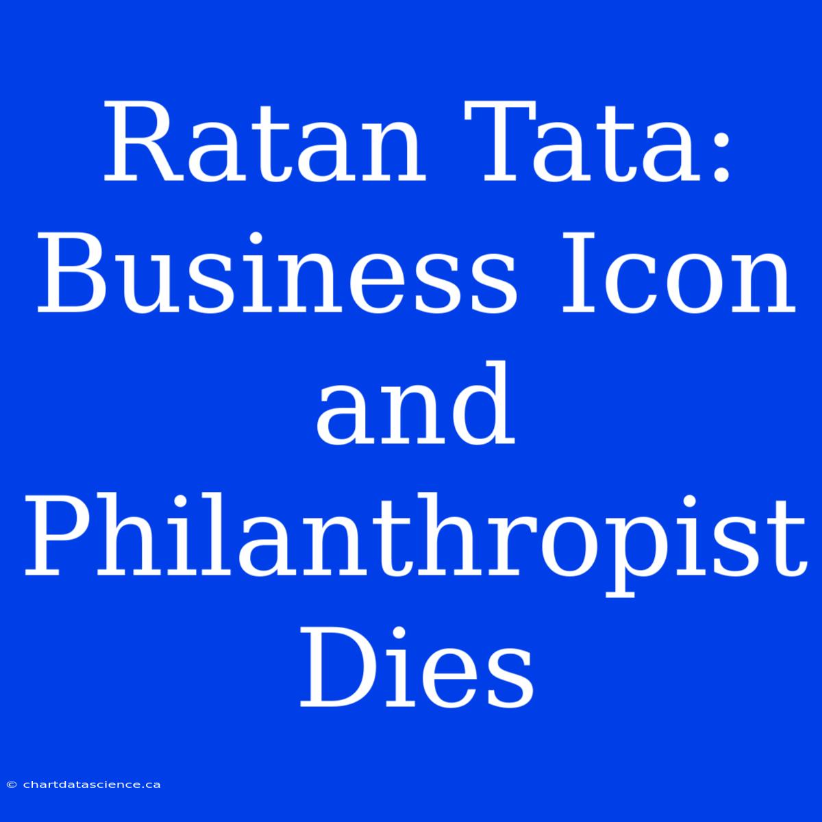 Ratan Tata: Business Icon And Philanthropist Dies