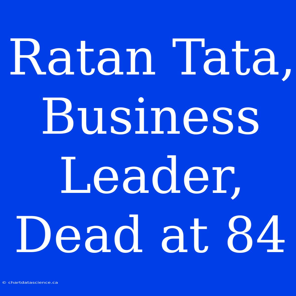 Ratan Tata, Business Leader, Dead At 84