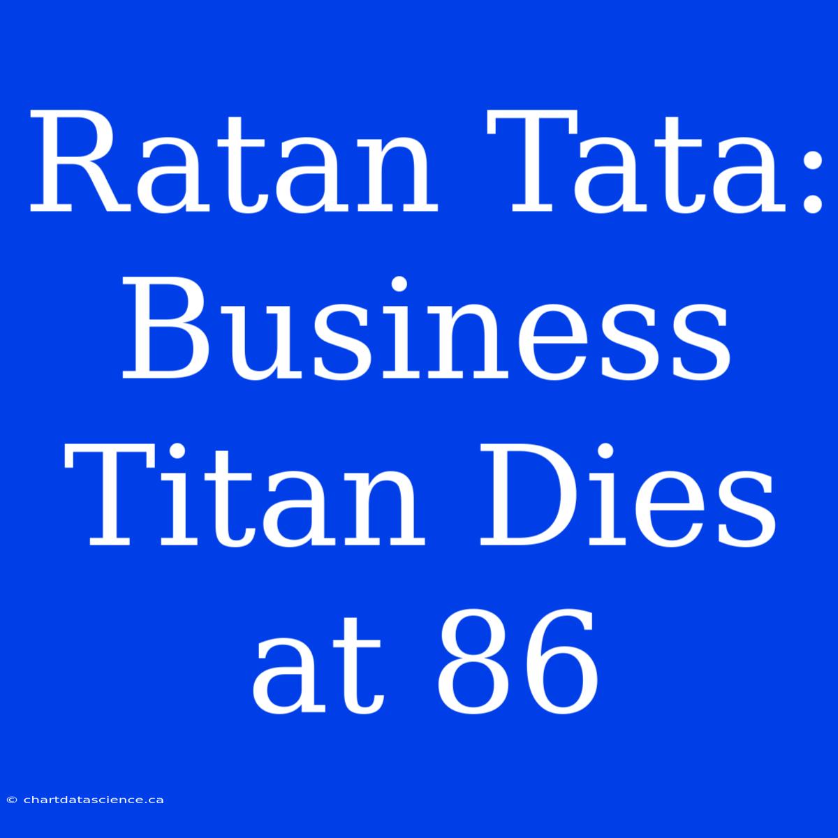 Ratan Tata: Business Titan Dies At 86