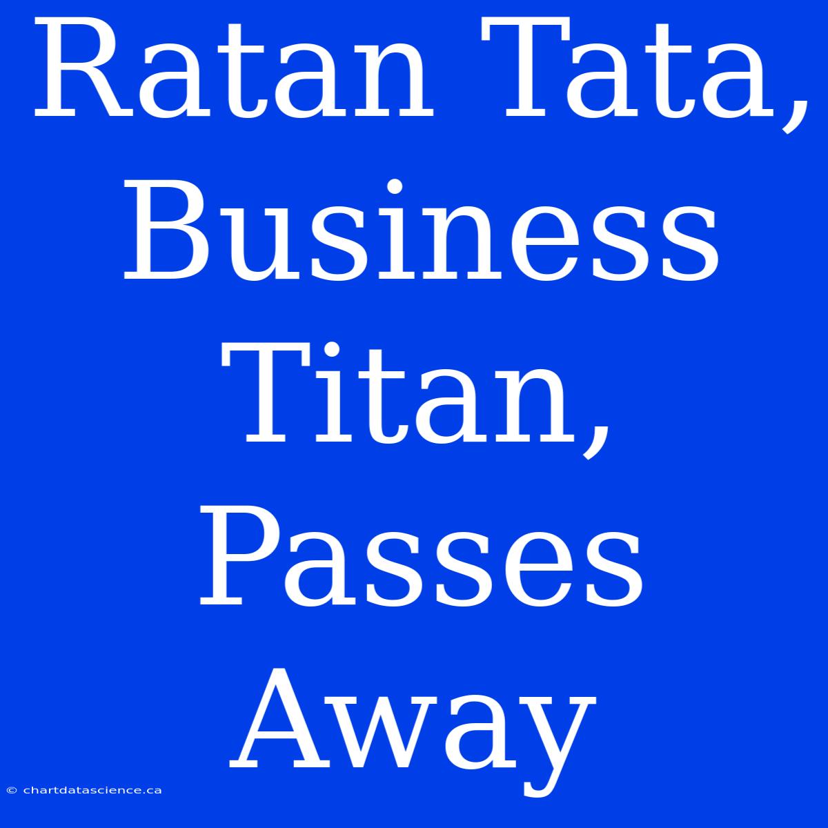 Ratan Tata, Business Titan, Passes Away