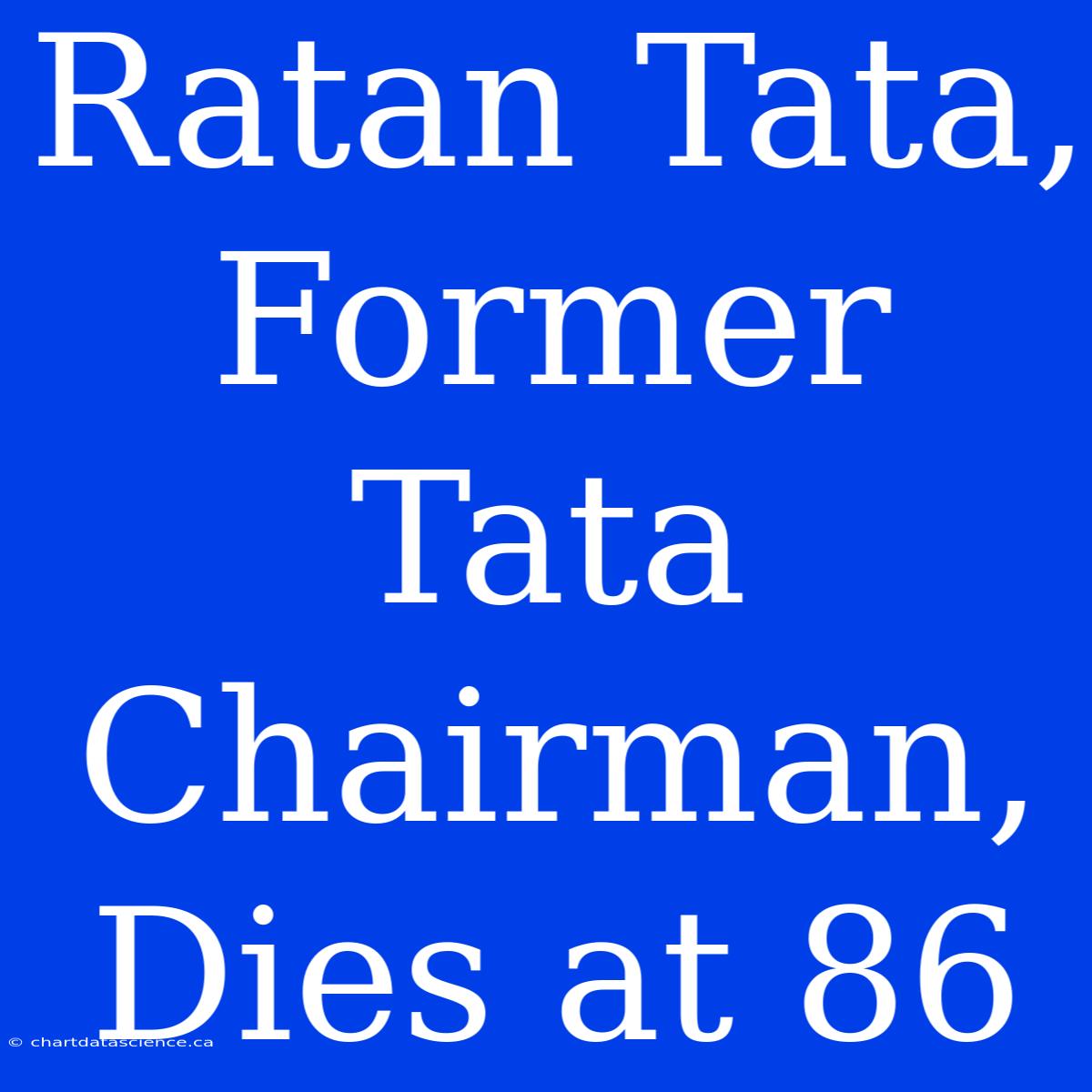 Ratan Tata, Former Tata Chairman, Dies At 86